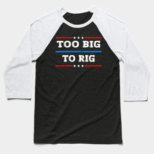 Too Big To Rig 2024 Elections Baseball T-Shirt